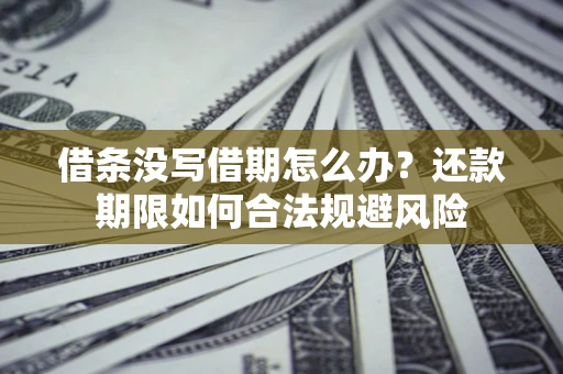 北京借条没写借期怎么办？还款期限如何合法规避风险