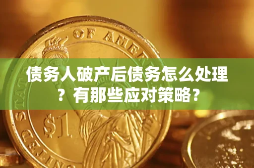北京债务人破产后债务怎么处理？有那些应对策略？
