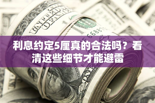 北京利息约定5厘真的合法吗？看清这些细节才能避雷