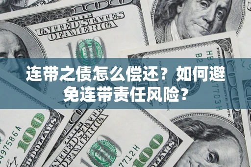 北京连带之债怎么偿还？如何避免连带责任风险？